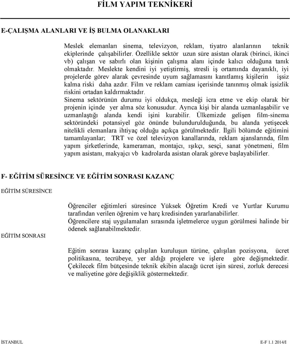 Meslekte kendini iyi yetiştirmiş, stresli iş ortamında dayanıklı, iyi projelerde görev alarak çevresinde uyum sağlamasını kanıtlamış kişilerin işsiz kalma riski daha azdır.