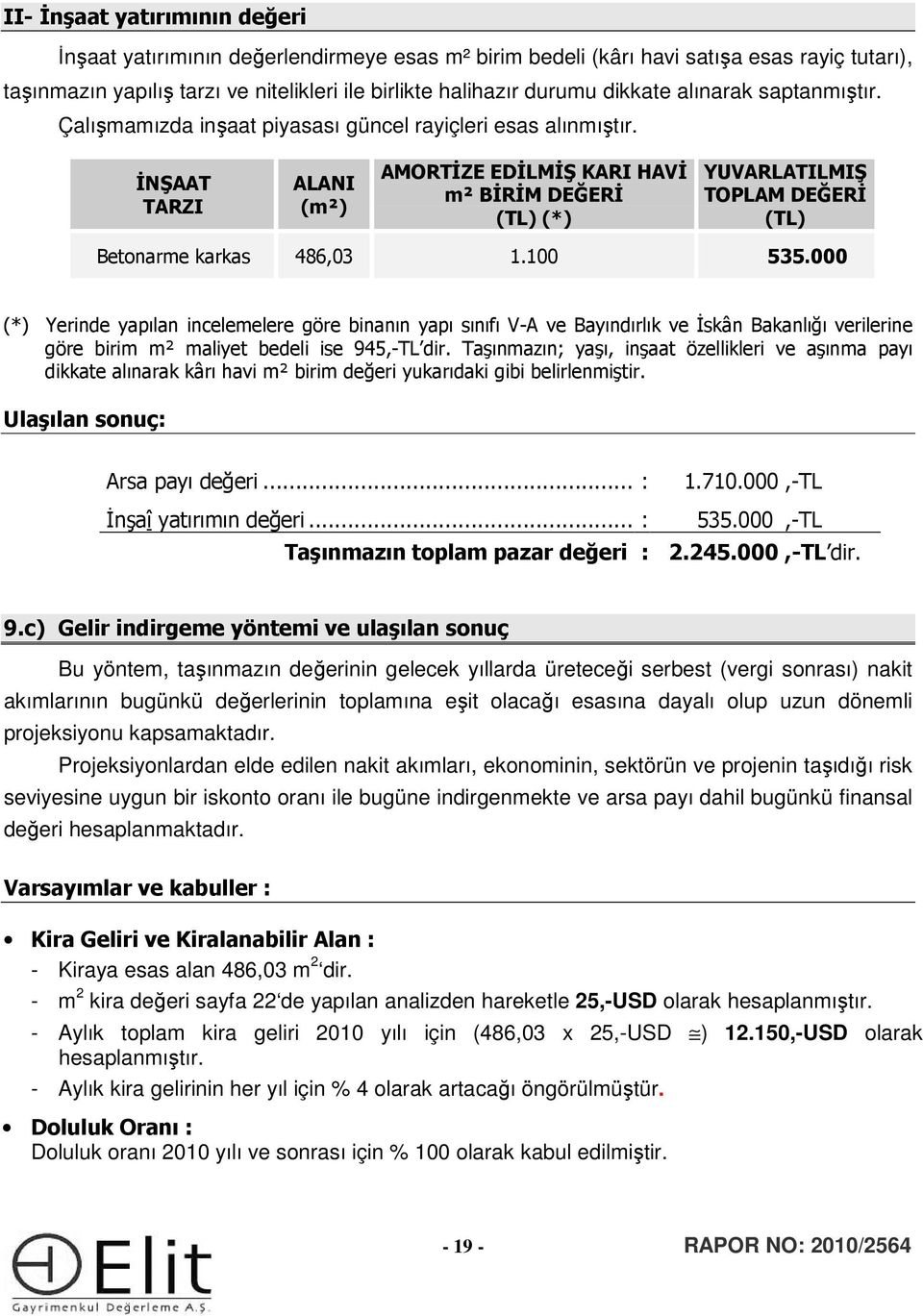 İNŞAAT TARZI ALANI (m²) AMORTİZE EDİLMİŞ KARI HAVİ m² BİRİM DEĞERİ (TL) (*) YUVARLATILMIŞ TOPLAM DEĞERİ (TL) Betonarme karkas 486,03 1.100 535.