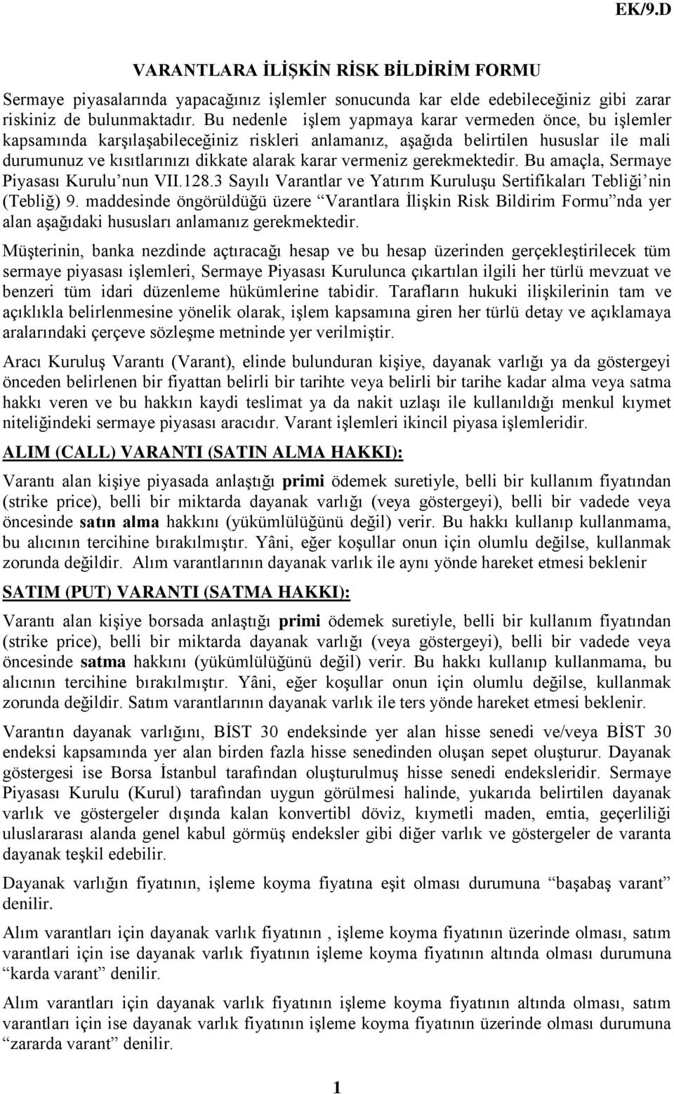 vermeniz gerekmektedir. Bu amaçla, Sermaye Piyasası Kurulu nun VII.128.3 Sayılı Varantlar ve Yatırım Kuruluşu Sertifikaları Tebliği nin (Tebliğ) 9.