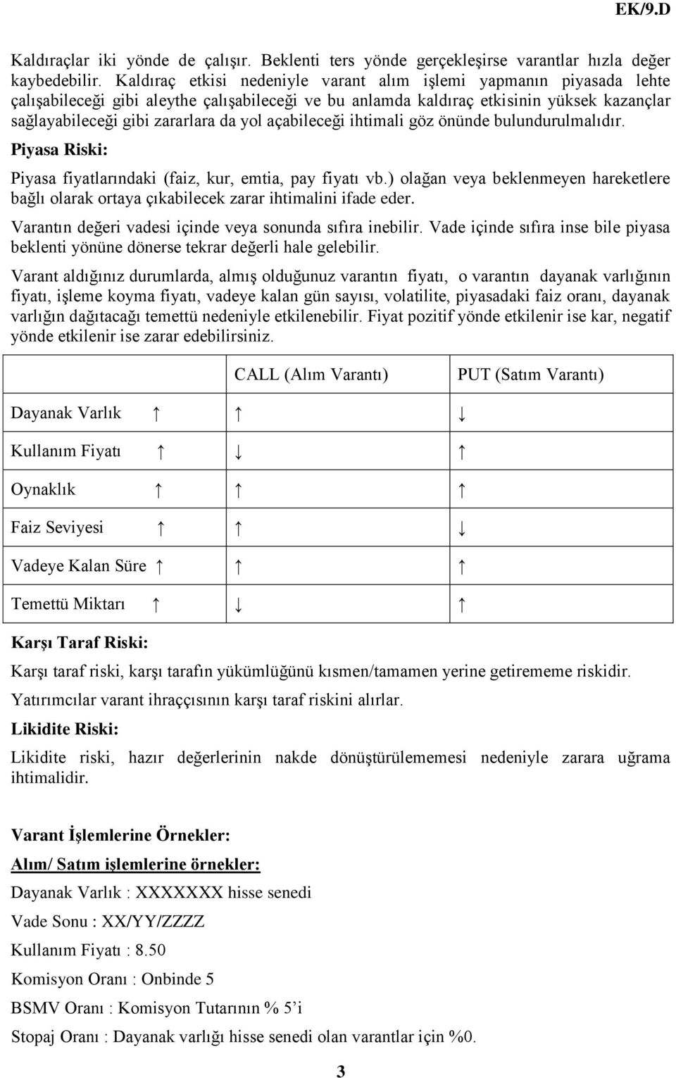 açabileceği ihtimali göz önünde bulundurulmalıdır. Piyasa Riski: Piyasa fiyatlarındaki (faiz, kur, emtia, pay fiyatı vb.