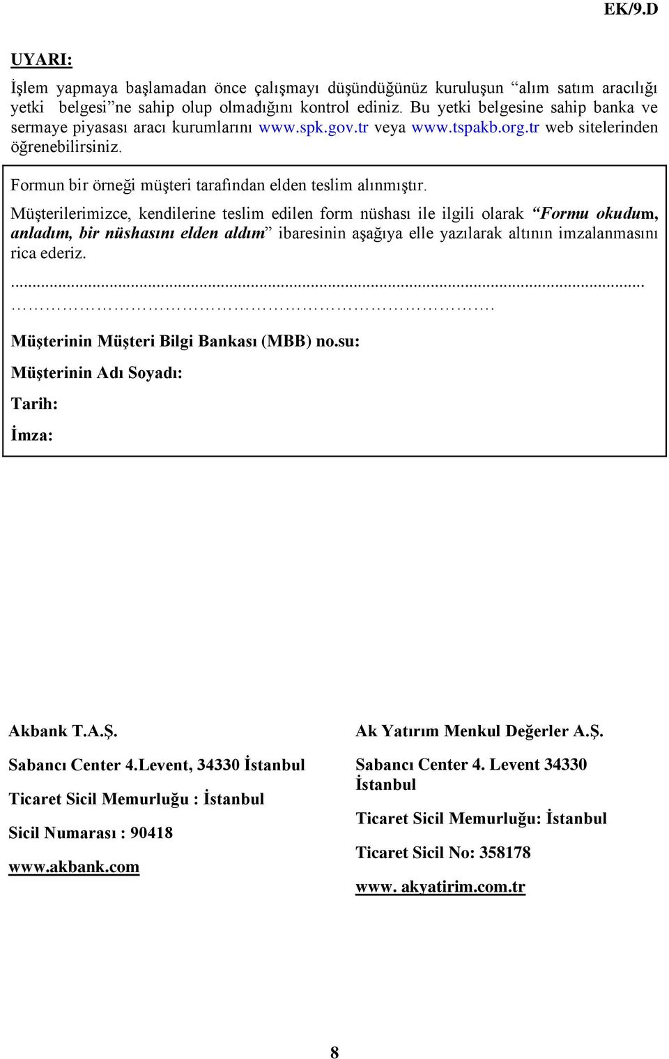 Formun bir örneği müşteri tarafından elden teslim alınmıştır.