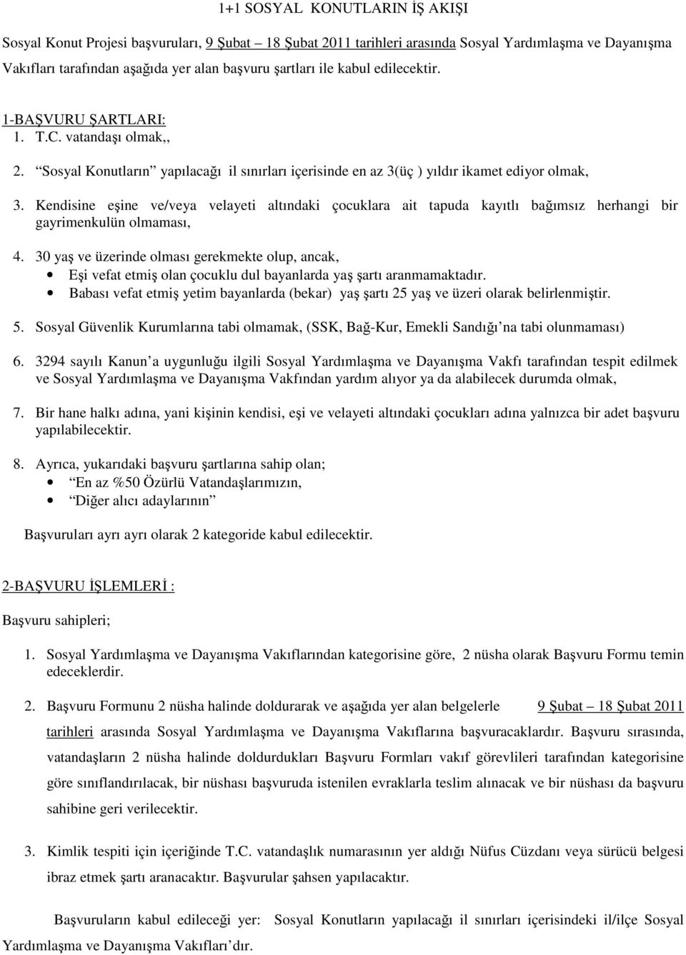 Kendisine eşine ve/veya velayeti altındaki çocuklara ait tapuda kayıtlı bağımsız herhangi bir gayrimenkulün olmaması, 4.