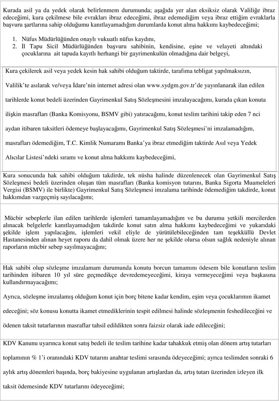 İl Tapu Sicil Müdürlüğünden başvuru sahibinin, kendisine, eşine ve velayeti altındaki çocuklarına ait tapuda kayıtlı herhangi bir gayrimenkulün olmadığına dair belgeyi, Kura çekilerek asil veya yedek