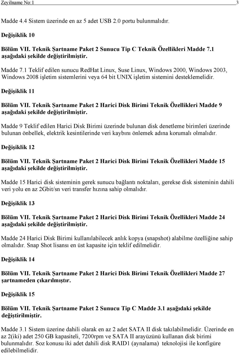 Teknik Şartname Paket 2 Harici Disk Birimi Teknik Özellikleri Madde 9 Madde 9 Teklif edilen Harici Disk Birimi üzerinde bulunan disk denetleme birimleri üzerinde bulunan önbellek, elektrik