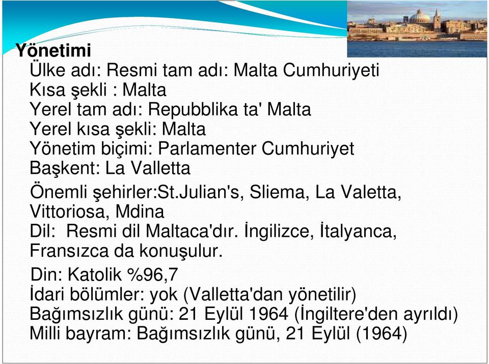 julian's, Sliema, La Valetta, Vittoriosa, Mdina Dil: Resmi dil Maltaca'dır. Đngilizce, Đtalyanca, Fransızca da konuşulur.