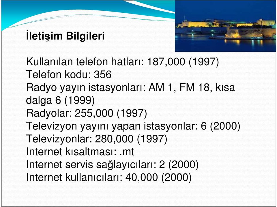 Televizyon yayını yapan istasyonlar: 6 (2000) Televizyonlar: 280,000 (1997) Internet
