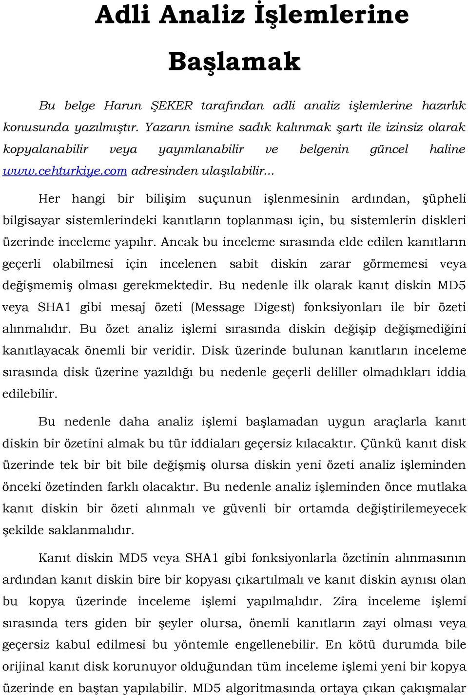 .. Her hangi bir bilişim suçunun işlenmesinin ardından, şüpheli bilgisayar sistemlerindeki kanıtların toplanması için, bu sistemlerin diskleri üzerinde inceleme yapılır.