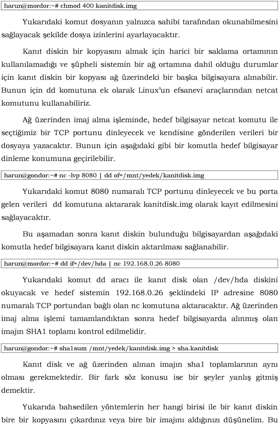 bilgisayara alınabilir. Bunun için dd komutuna ek olarak Linux un efsanevi araçlarından netcat komutunu kullanabiliriz.