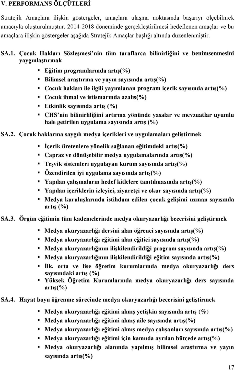 taraflarca bilinirliğini ve benimsenmesini yaygınlaştırmak Eğitim programlarında artış(%) Bilimsel araştırma ve yayın sayısında artış(%) Çocuk hakları ile ilgili yayımlanan program içerik sayısında