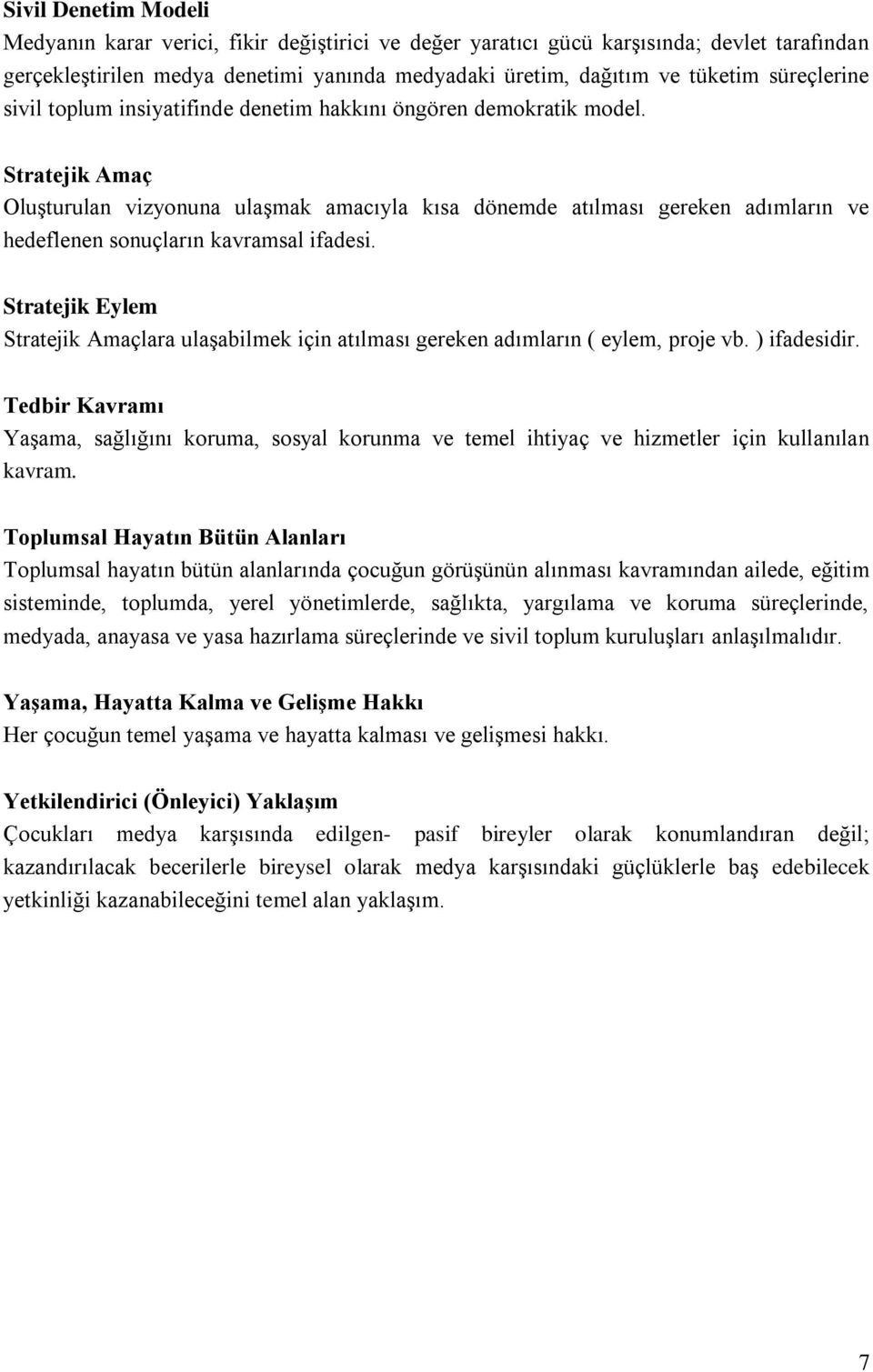 Stratejik Amaç Oluşturulan vizyonuna ulaşmak amacıyla kısa dönemde atılması gereken adımların ve hedeflenen sonuçların kavramsal ifadesi.