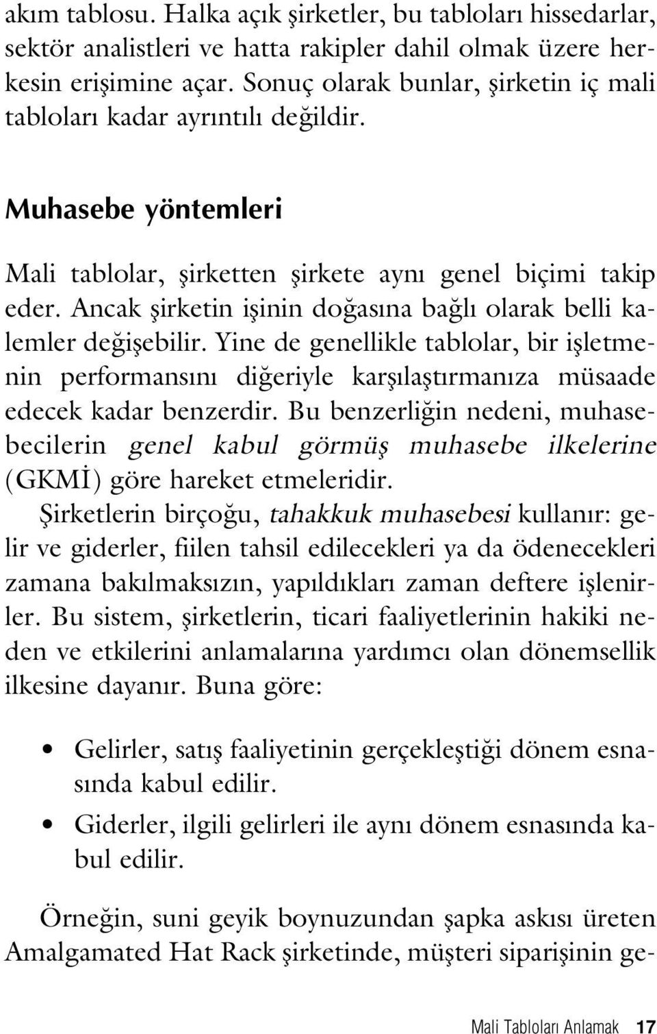 Ancak flirketin iflinin do as na ba l olarak belli kalemler de iflebilir. Yine de genellikle tablolar, bir iflletmenin performans n di eriyle karfl laflt rman za müsaade edecek kadar benzerdir.