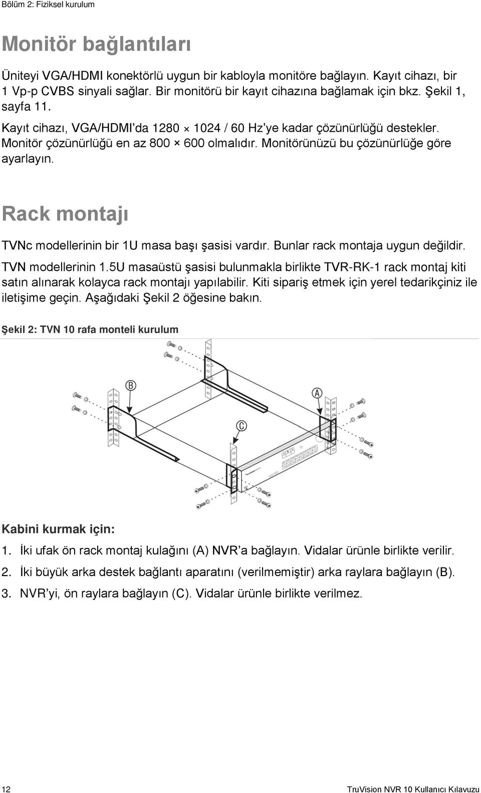 Monitörünüzü bu çözünürlüğe göre ayarlayın. Rack montajı TVNc modellerinin bir 1U masa başı şasisi vardır. Bunlar rack montaja uygun değildir. TVN modellerinin 1.