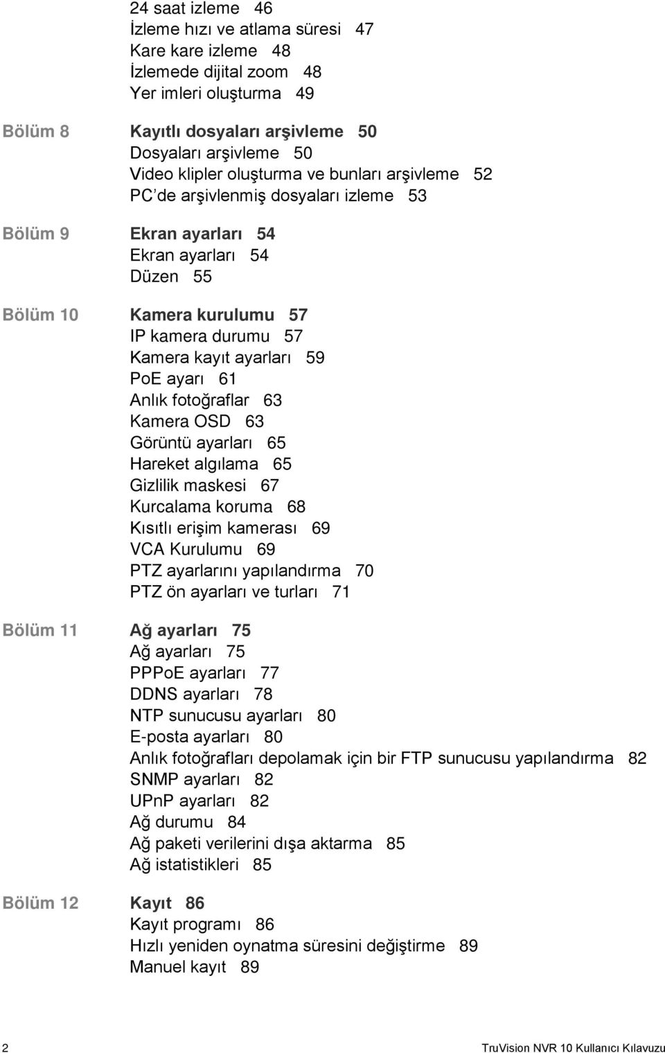 PoE ayarı 61 Anlık fotoğraflar 63 Kamera OSD 63 Görüntü ayarları 65 Hareket algılama 65 Gizlilik maskesi 67 Kurcalama koruma 68 Kısıtlı erişim kamerası 69 VCA Kurulumu 69 PTZ ayarlarını yapılandırma