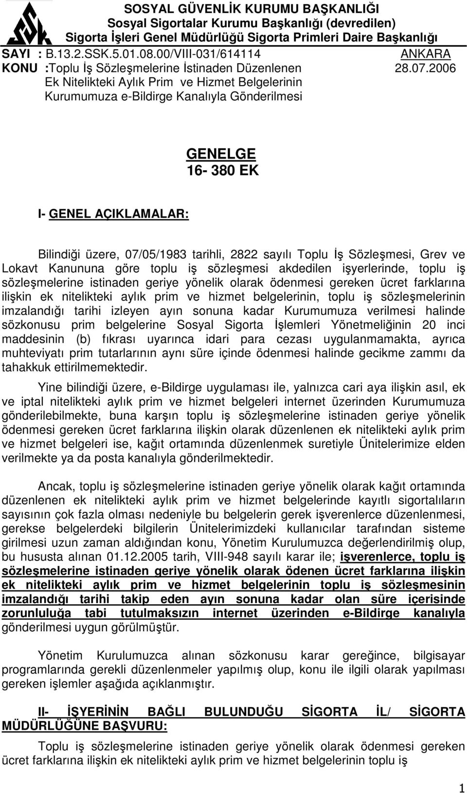 2006 Ek Nitelikteki Aylık Prim ve Hizmet Belgelerinin Kurumumuza e-bildirge Kanalıyla Gönderilmesi GENELGE 16-380 EK I- GENEL AÇIKLAMALAR: Bilindiği üzere, 07/05/1983 tarihli, 2822 sayılı Toplu Đş