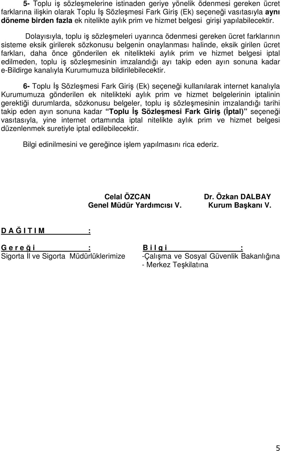 Dolayısıyla, toplu iş sözleşmeleri uyarınca ödenmesi gereken ücret farklarının sisteme eksik girilerek sözkonusu belgenin onaylanması halinde, eksik girilen ücret farkları, daha önce gönderilen ek