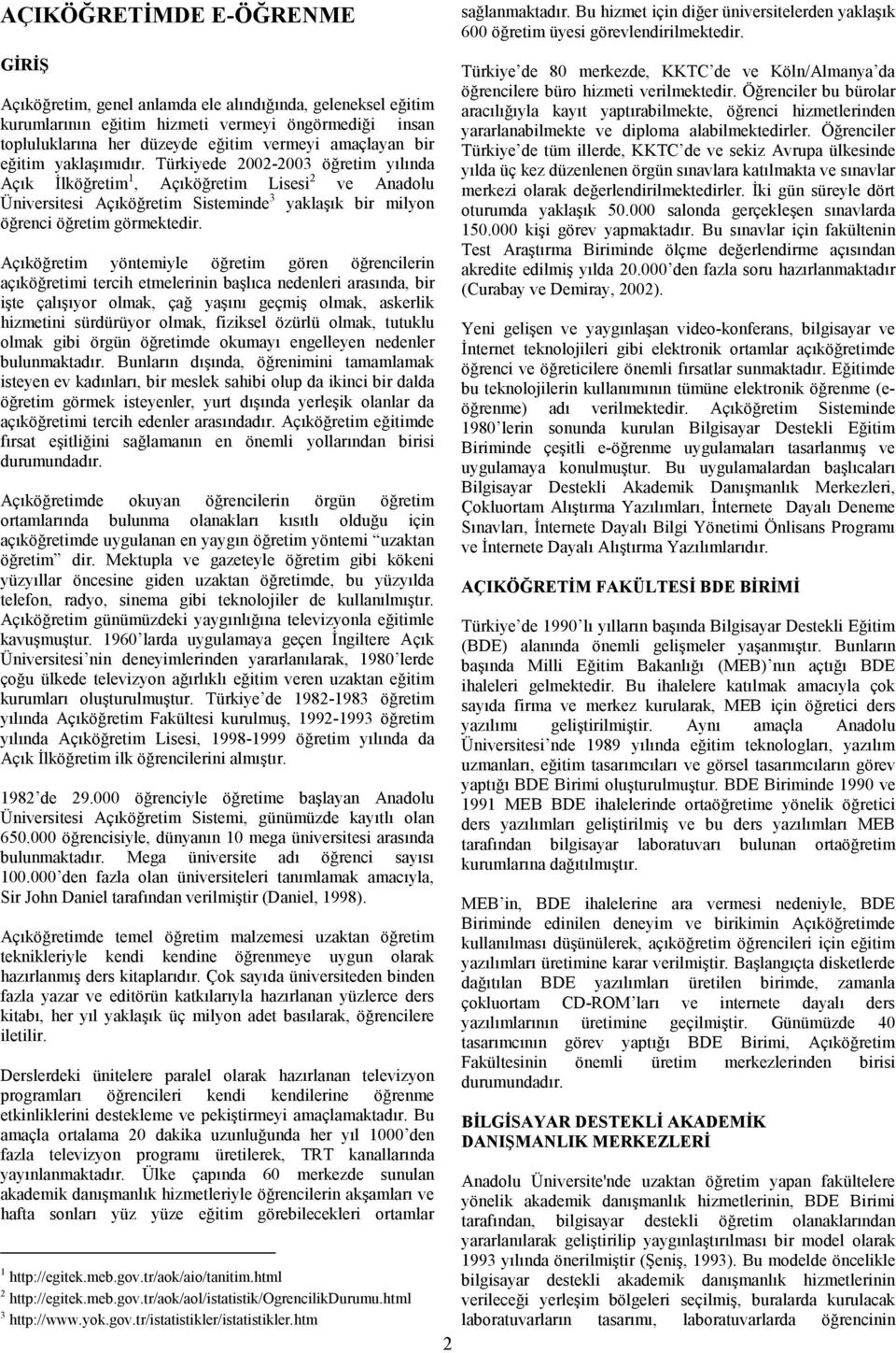 Açıköğretim yöntemiyle öğretim gören öğrencilerin açıköğretimi tercih etmelerinin başlıca nedenleri arasında, bir işte çalışıyor olmak, çağ yaşını geçmiş olmak, askerlik hizmetini sürdürüyor olmak,