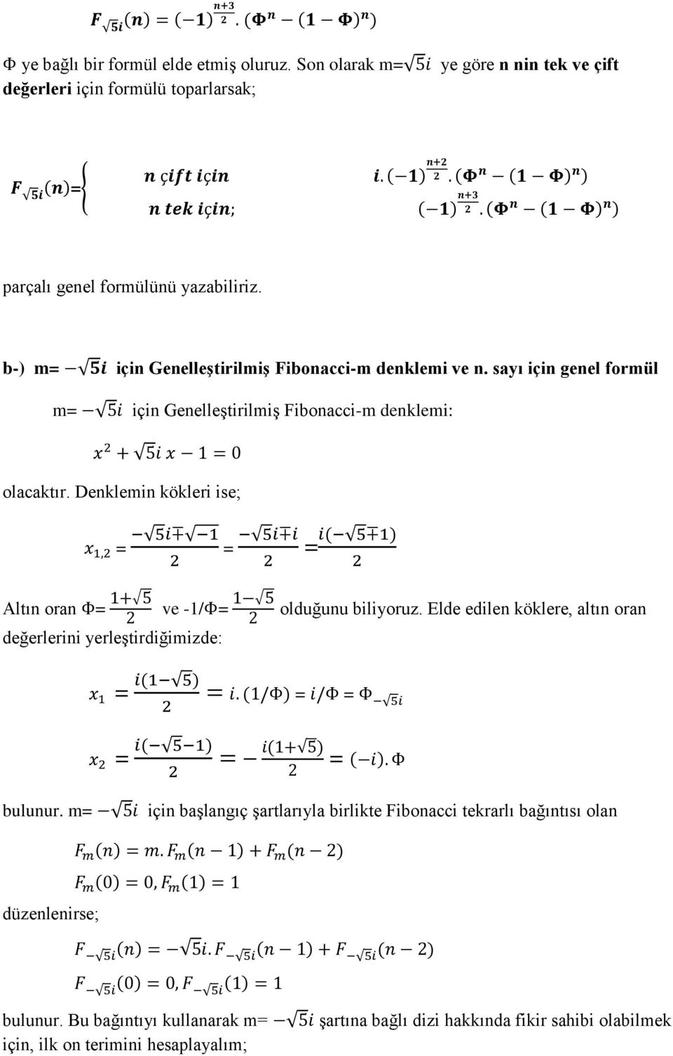 Denklemin kökleri ise; = = = Altın oran = ve -1/ = olduğunu biliyoruz. Elde edilen köklere, altın oran değerlerini yerleştirdiğimizde: = = = = = bulunur.