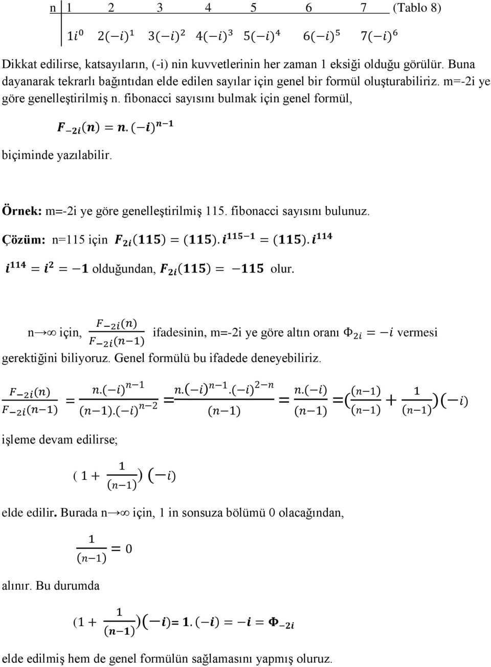 fibonacci sayısını bulmak için genel formül, biçiminde yazılabilir. Örnek: m=-2i ye göre genelleştirilmiş 115. fibonacci sayısını bulunuz. Çözüm: n=115 için olduğundan, olur.