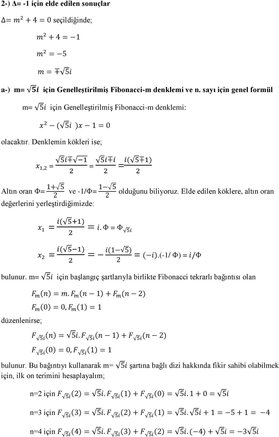 Denklemin kökleri ise; = = = Altın oran = ve -1/ = olduğunu biliyoruz. Elde edilen köklere, altın oran değerlerini yerleştirdiğimizde: = = = =.