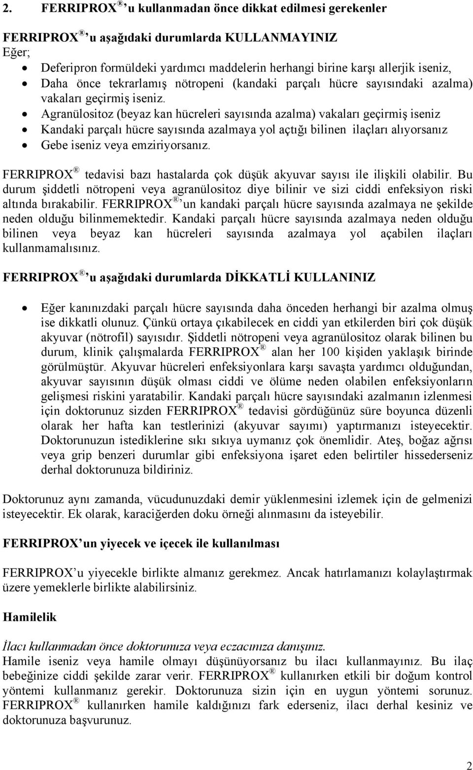 Agranülositoz (beyaz kan hücreleri sayısında azalma) vakaları geçirmiş iseniz Kandaki parçalı hücre sayısında azalmaya yol açtığı bilinen ilaçları alıyorsanız Gebe iseniz veya emziriyorsanız.