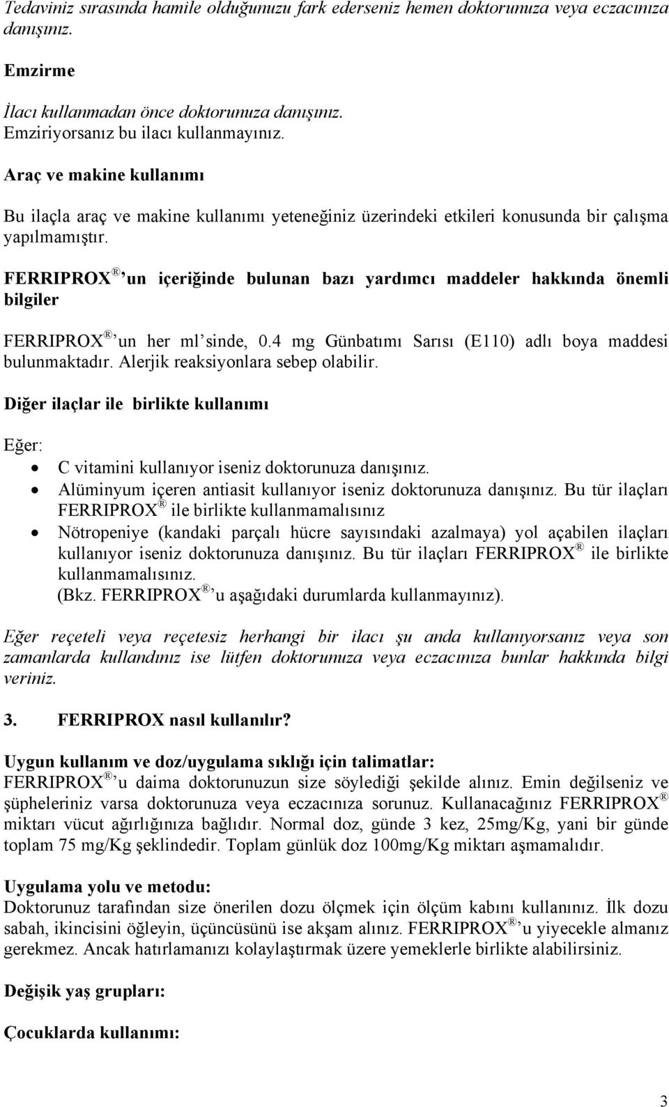 FERRIPROX un içeriğinde bulunan bazı yardımcı maddeler hakkında önemli bilgiler FERRIPROX un her ml sinde, 0.4 mg Günbatımı Sarısı (E110) adlı boya maddesi bulunmaktadır.