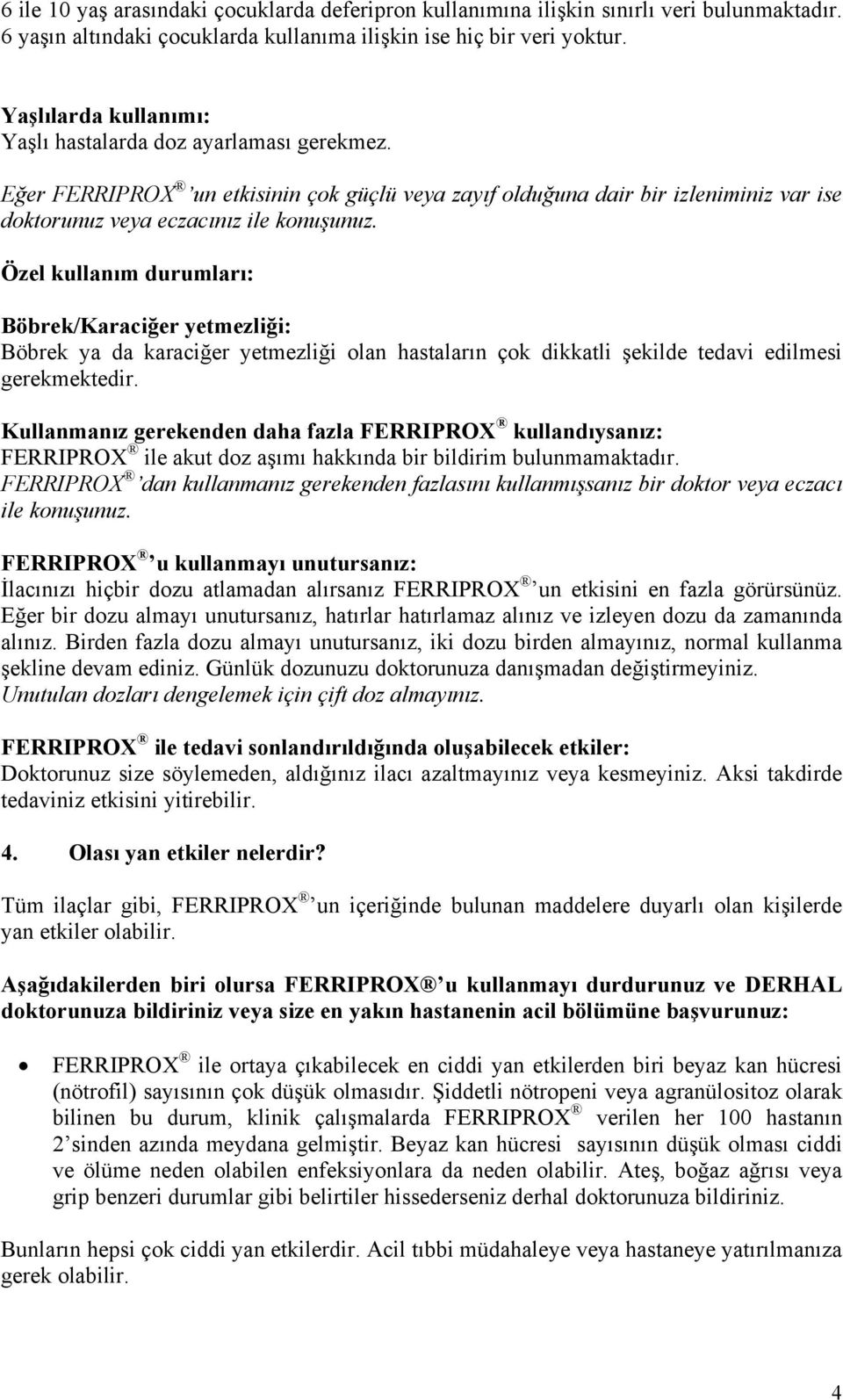 Özel kullanım durumları: Böbrek/Karaciğer yetmezliği: Böbrek ya da karaciğer yetmezliği olan hastaların çok dikkatli şekilde tedavi edilmesi gerekmektedir.