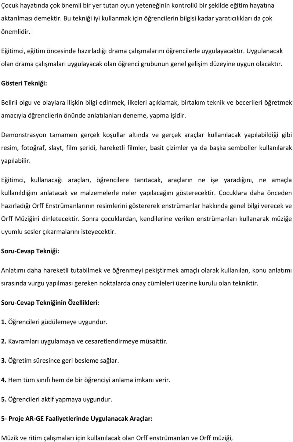 Uygulanacak olan drama çalışmaları uygulayacak olan öğrenci grubunun genel gelişim düzeyine uygun olacaktır.