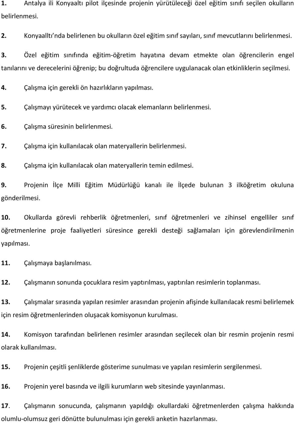 Özel eğitim sınıfında eğitim öğretim hayatına devam etmekte olan öğrencilerin engel tanılarını ve derecelerini öğrenip; bu doğrultuda öğrencilere uygulanacak olan etkinliklerin seçilmesi. 4.