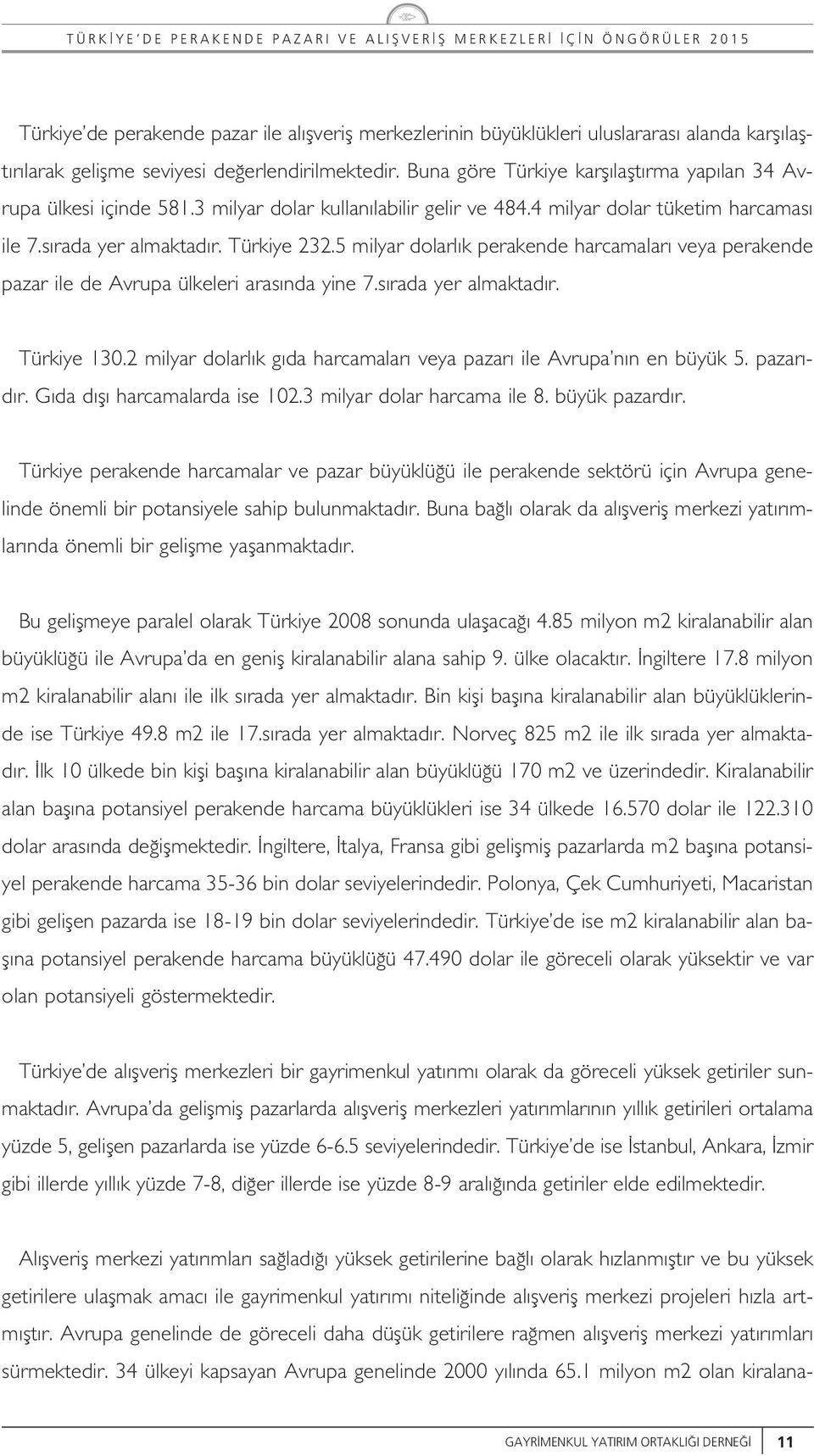 5 miyar doar k perakende harcamaar veya perakende pazar ie de Avrpa ükeeri aras nda yine 7.s rada yer amaktad r. Türkiye 30. miyar doar k g da harcamaar veya pazar ie Avrpa n n en büyük 5.