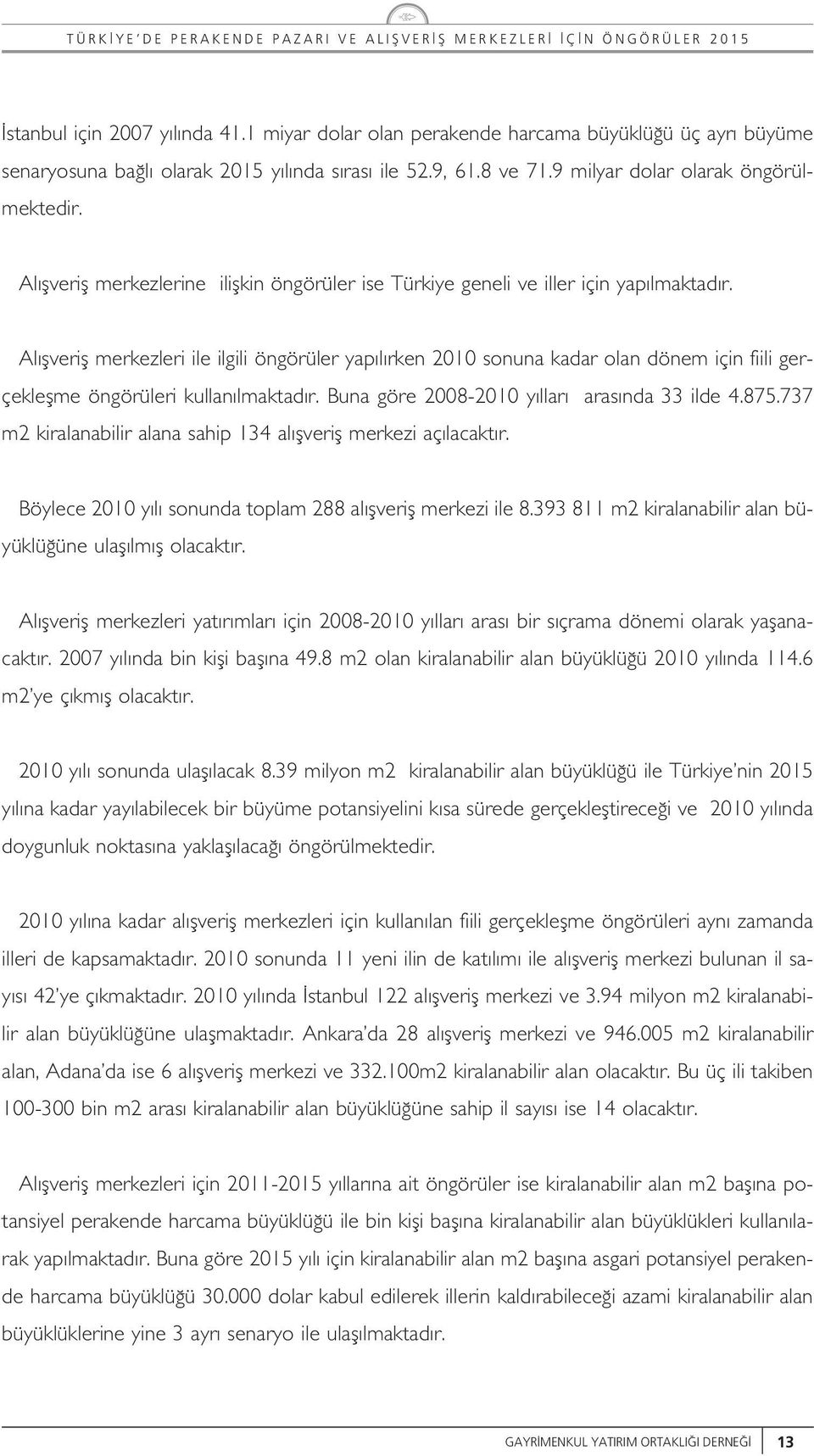 A fverif merkezeri ie igii öngörüer yap rken 00 sonna kadar oan dönem için fiii gerçekefme öngörüeri kan maktad r. Bna göre 008-00 y ar aras nda 33 ide 4.875.