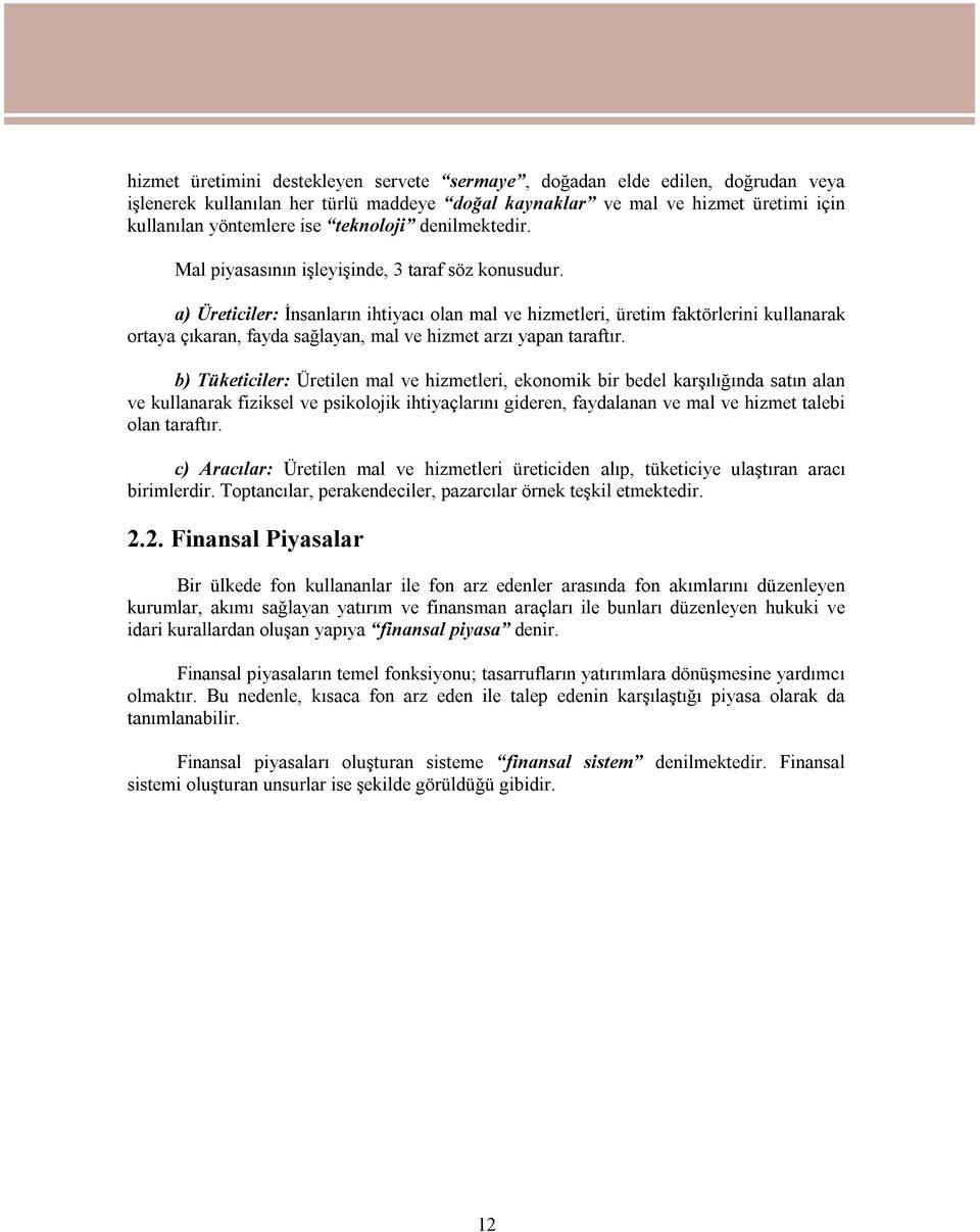 a) Üreticiler: İnsanların ihtiyacı olan mal ve hizmetleri, üretim faktörlerini kullanarak ortaya çıkaran, fayda sağlayan, mal ve hizmet arzı yapan taraftır.