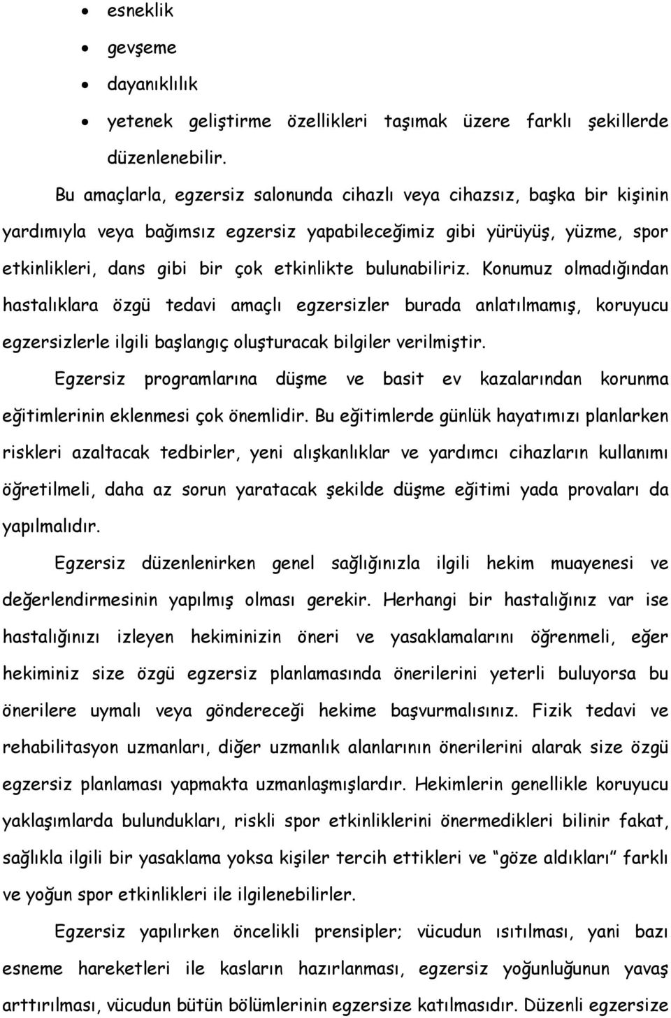 bulunabiliriz. Konumuz olmadığından hastalıklara özgü tedavi amaçlı egzersizler burada anlatılmamış, koruyucu egzersizlerle ilgili başlangıç oluşturacak bilgiler verilmiştir.