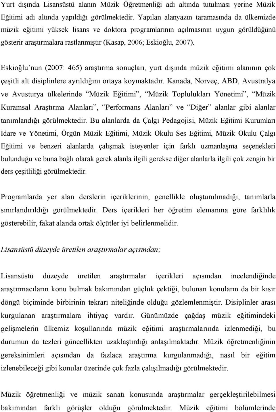 Eskioğlu nun (2007: 465) araştırma sonuçları, yurt dışında müzik eğitimi alanının çok çeşitli alt disiplinlere ayrıldığını ortaya koymaktadır.