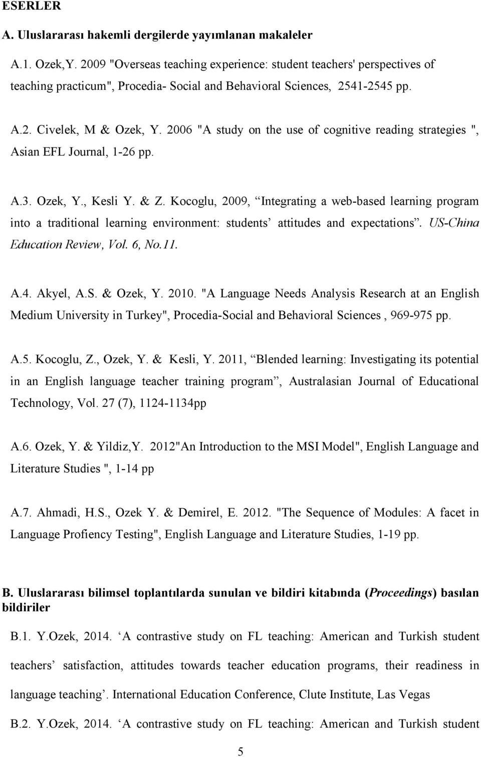 2006 "A study on the use of cognitive reading strategies ", Asian EFL Journal, 1-26 pp. A.3. Ozek, Y., Kesli Y. & Z.