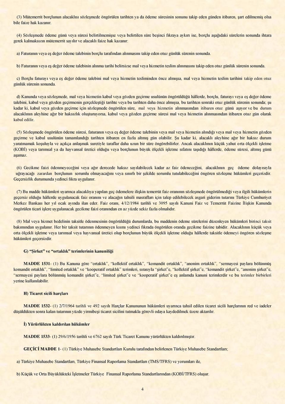 hak kazanır: a) Faturanın veya eş değer ödeme talebinin borçlu tarafından alınmasını takip eden otuz günlük sürenin sonunda.