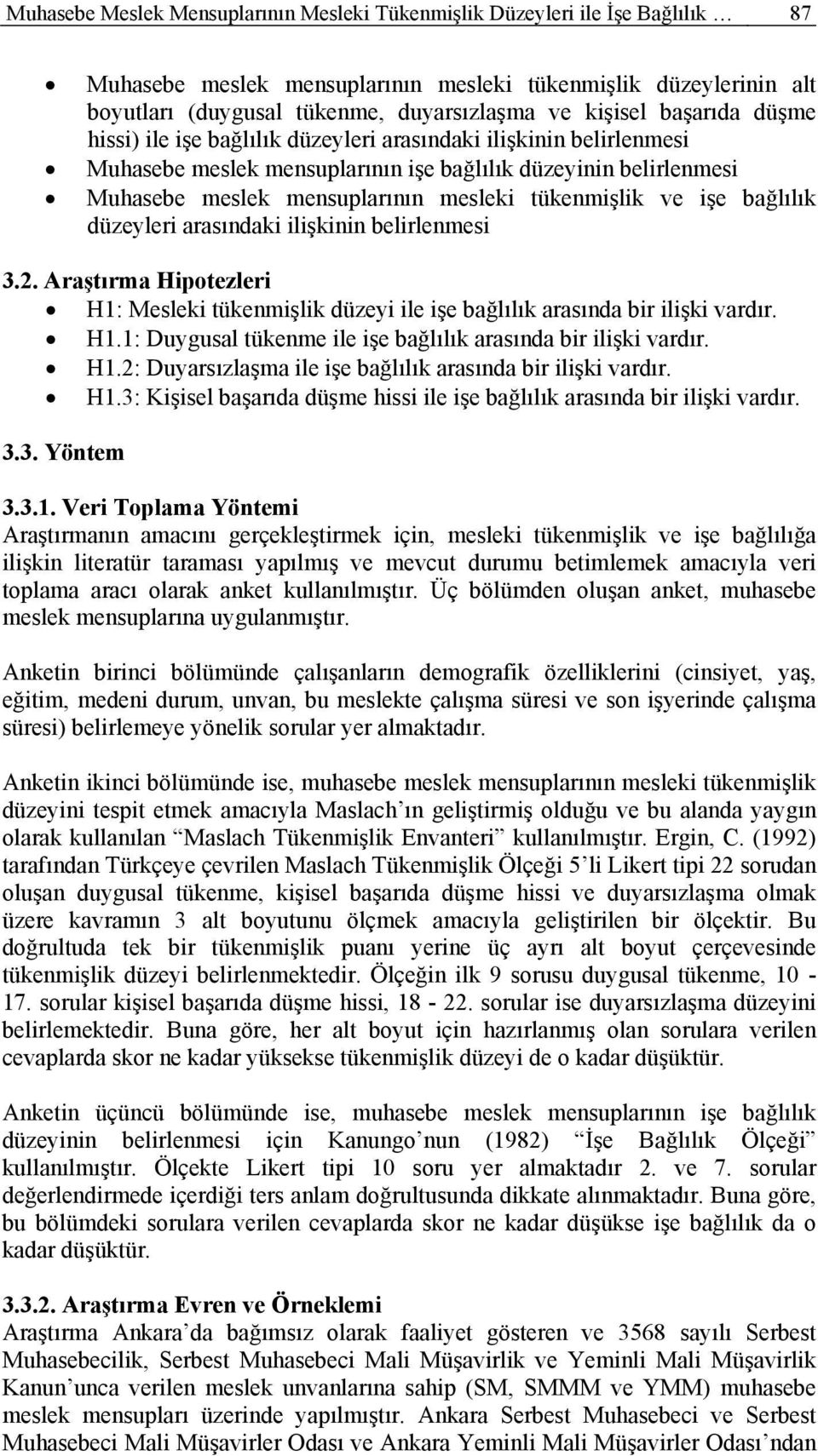 tükenmişlik ve işe bağlılık düzeyleri arasındaki ilişkinin belirlenmesi 3.2. Araştırma Hipotezleri H1: Mesleki tükenmişlik düzeyi ile işe bağlılık arasında bir ilişki vardır. H1.1: Duygusal tükenme ile işe bağlılık arasında bir ilişki vardır.