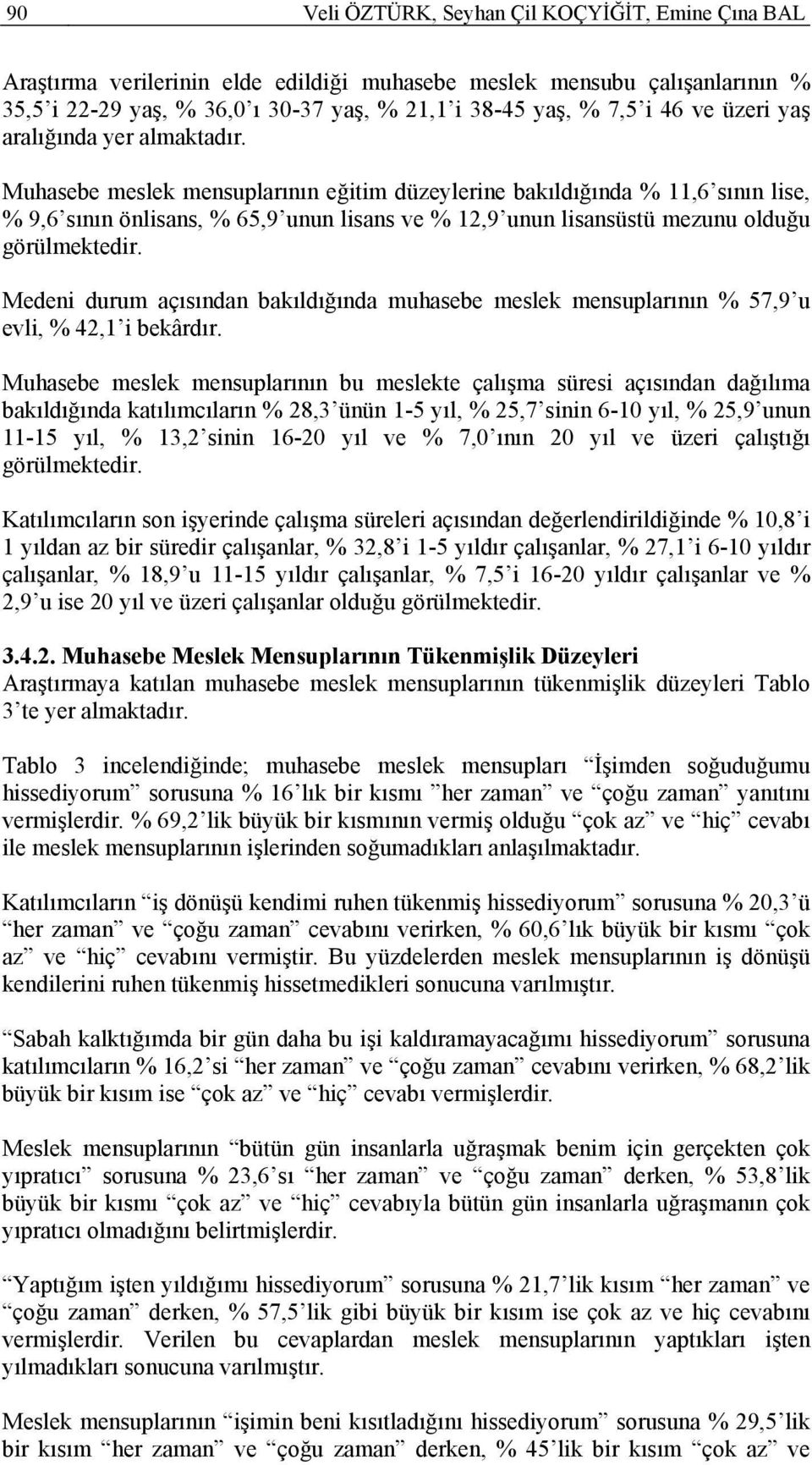 Muhasebe meslek mensuplarının eğitim düzeylerine bakıldığında % 11,6 sının lise, % 9,6 sının önlisans, % 65,9 unun lisans ve % 12,9 unun lisansüstü mezunu olduğu görülmektedir.