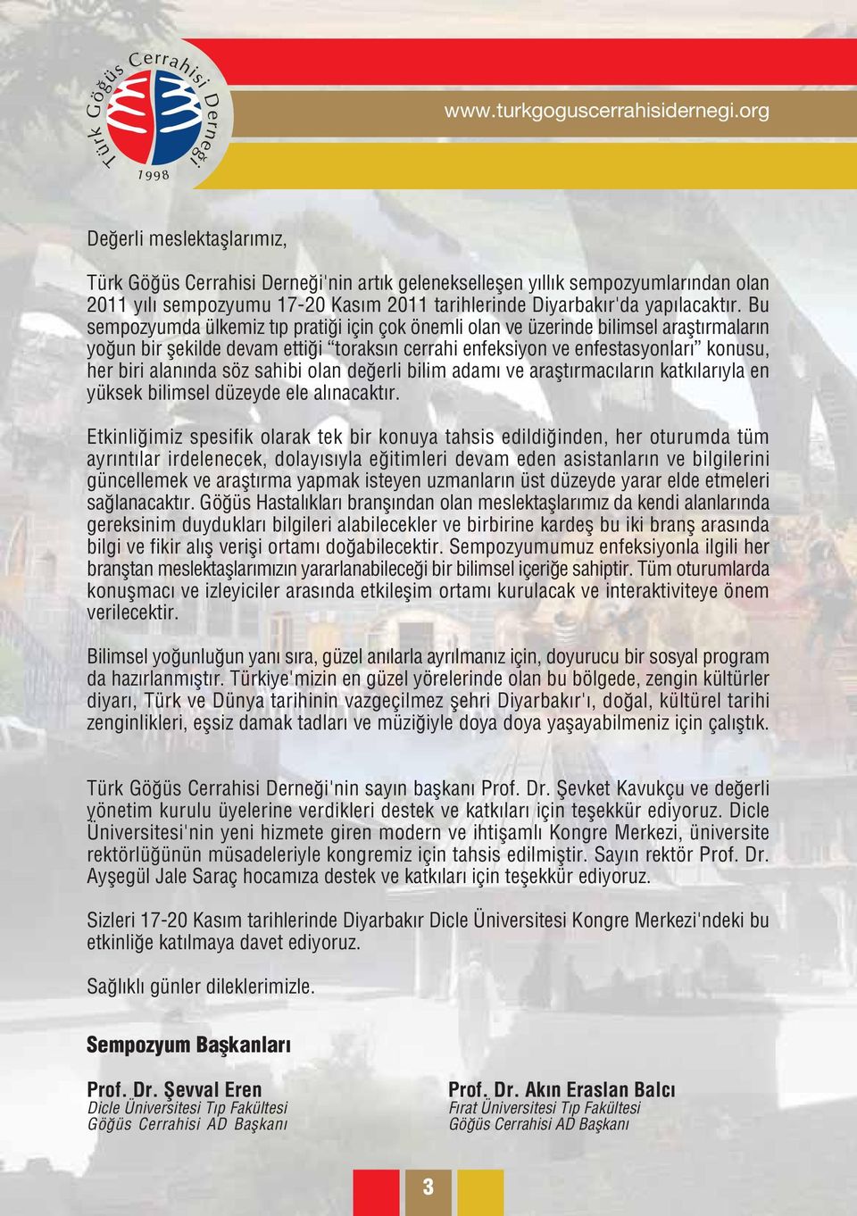 Bu sempozyumda ülkemiz t p prati i için çok önemli olan ve üzerinde bilimsel araflt rmalar n yo un bir flekilde devam etti i toraks n cerrahi enfeksiyon ve enfestasyonlar konusu, her biri alan nda