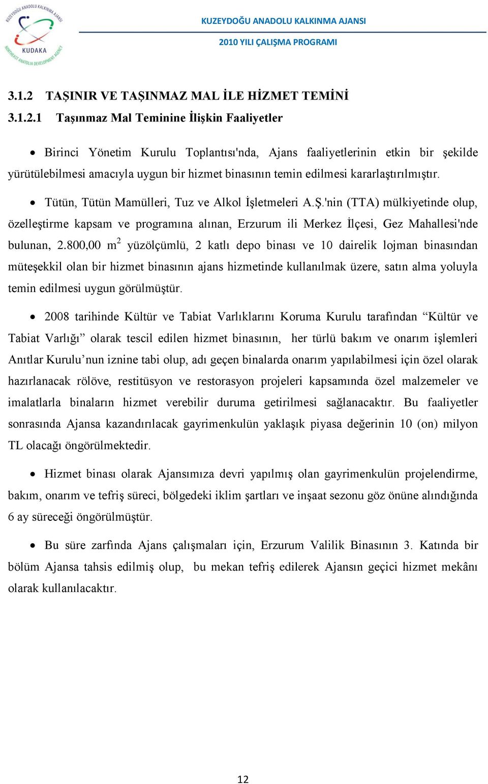 1 TaĢınmaz Mal Teminine ĠliĢkin Faaliyetler Birinci Yönetim Kurulu Toplantısı'nda, Ajans faaliyetlerinin etkin bir şekilde yürütülebilmesi amacıyla uygun bir hizmet binasının temin edilmesi