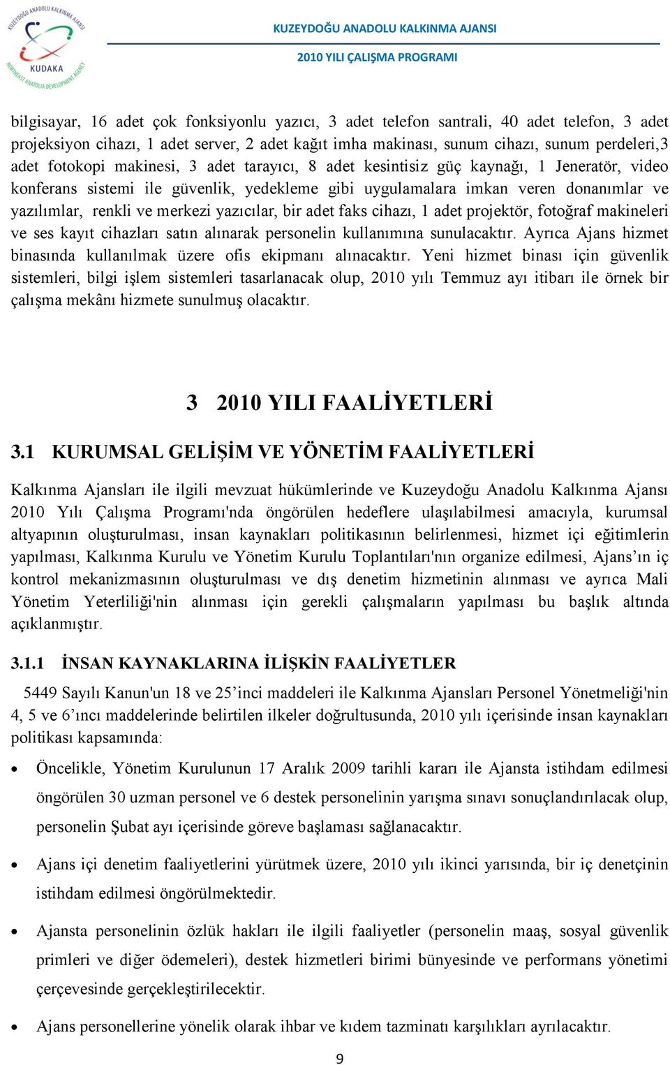 merkezi yazıcılar, bir adet faks cihazı, 1 adet projektör, fotoğraf makineleri ve ses kayıt cihazları satın alınarak personelin kullanımına sunulacaktır.