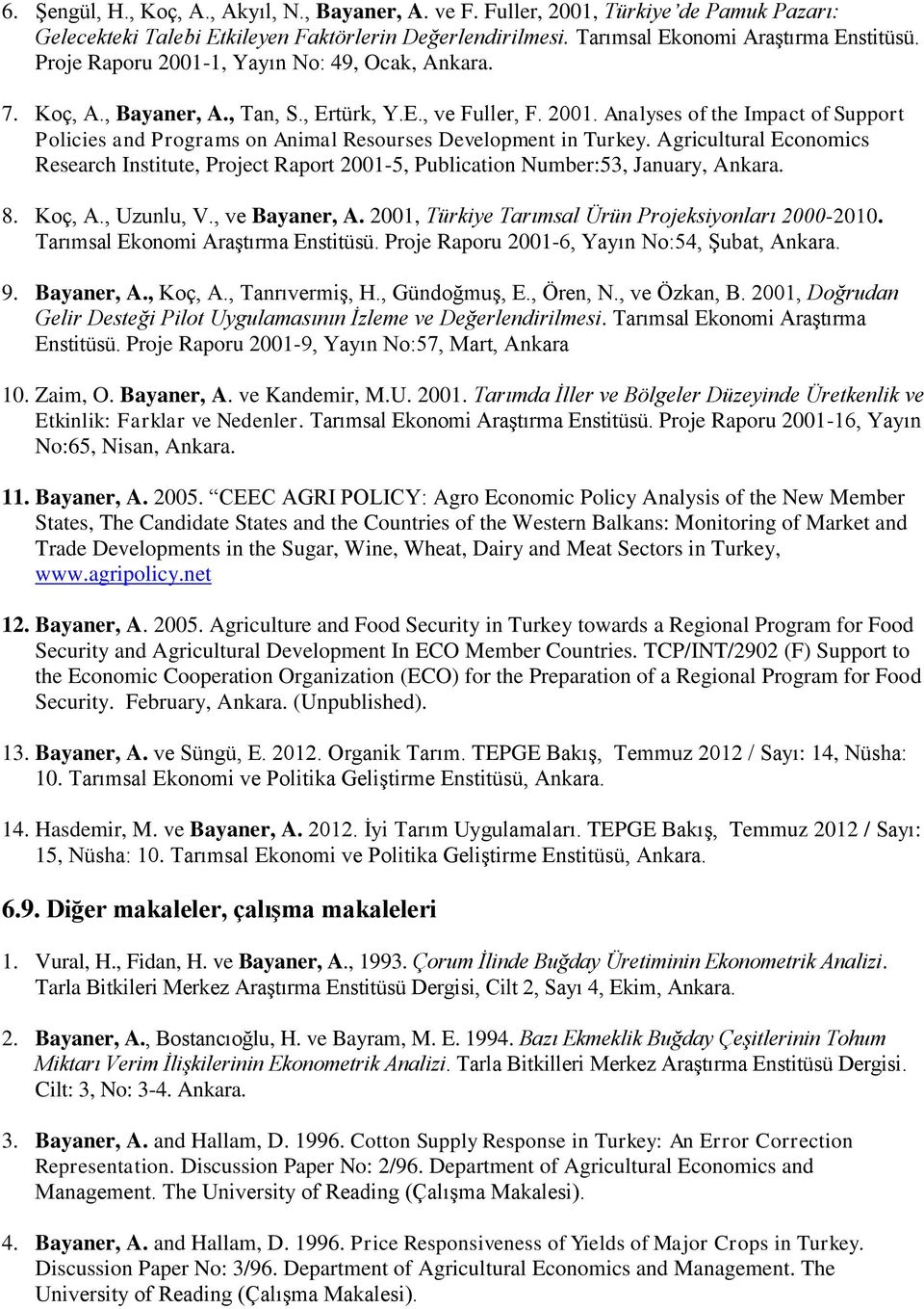 Agricultural Economics Research Institute, Project Raport 2001-5, Publication Number:53, January, Ankara. 8. Koç, A., Uzunlu, V., ve Bayaner, A. 2001, Türkiye Tarımsal Ürün Projeksiyonları 2000-2010.