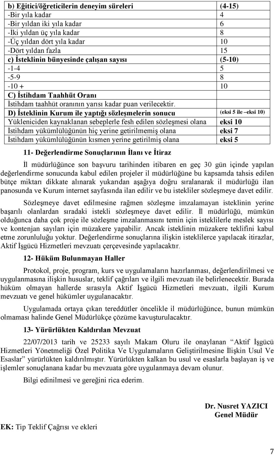 D) İsteklinin Kurum ile yaptığı sözleşmelerin sonucu (eksi 5 ile eksi 10) Yükleniciden kaynaklanan sebeplerle fesh edilen sözleşmesi olana eksi 10 İstihdam yükümlülüğünün hiç yerine getirilmemiş