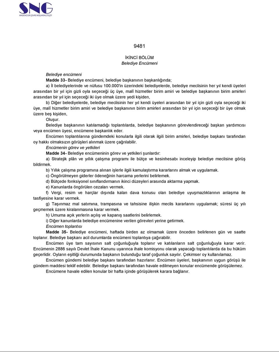 arasından bir yıl için seçeceği iki üye olmak üzere yedi kişiden, b) Diğer belediyelerde, belediye meclisinin her yıl kendi üyeleri arasından bir yıl için gizli oyla seçeceği iki üye, malî hizmetler