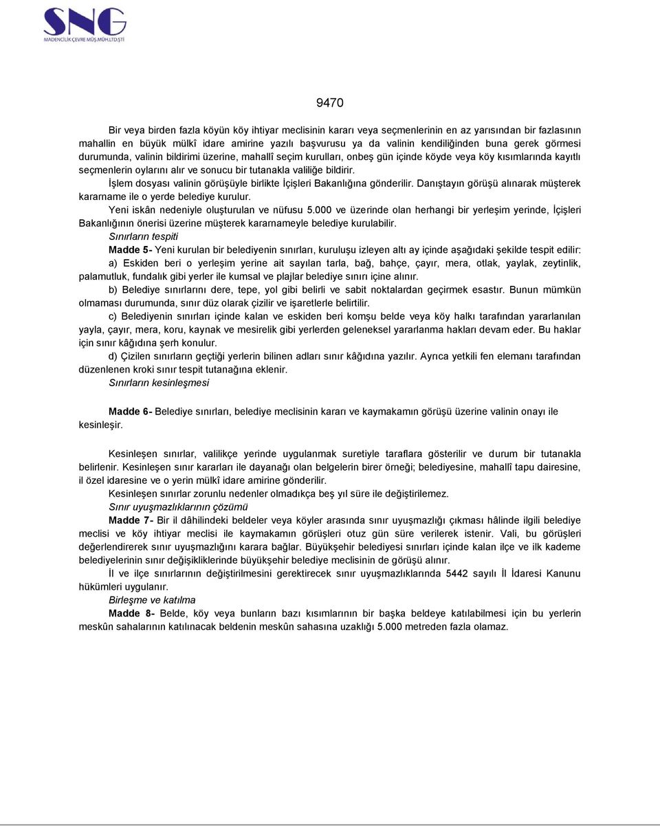 bildirir. İşlem dosyası valinin görüşüyle birlikte İçişleri Bakanlığına gönderilir. Danıştayın görüşü alınarak müşterek kararname ile o yerde belediye kurulur.