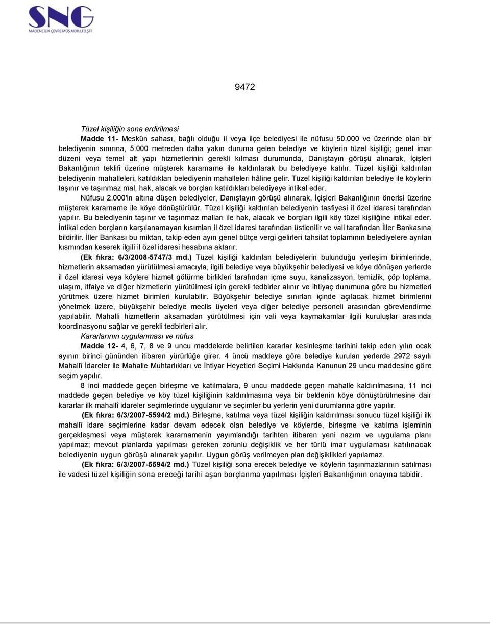 Bakanlığının teklifi üzerine müşterek kararname ile kaldırılarak bu belediyeye katılır. Tüzel kişiliği kaldırılan belediyenin mahalleleri, katıldıkları belediyenin mahalleleri hâline gelir.