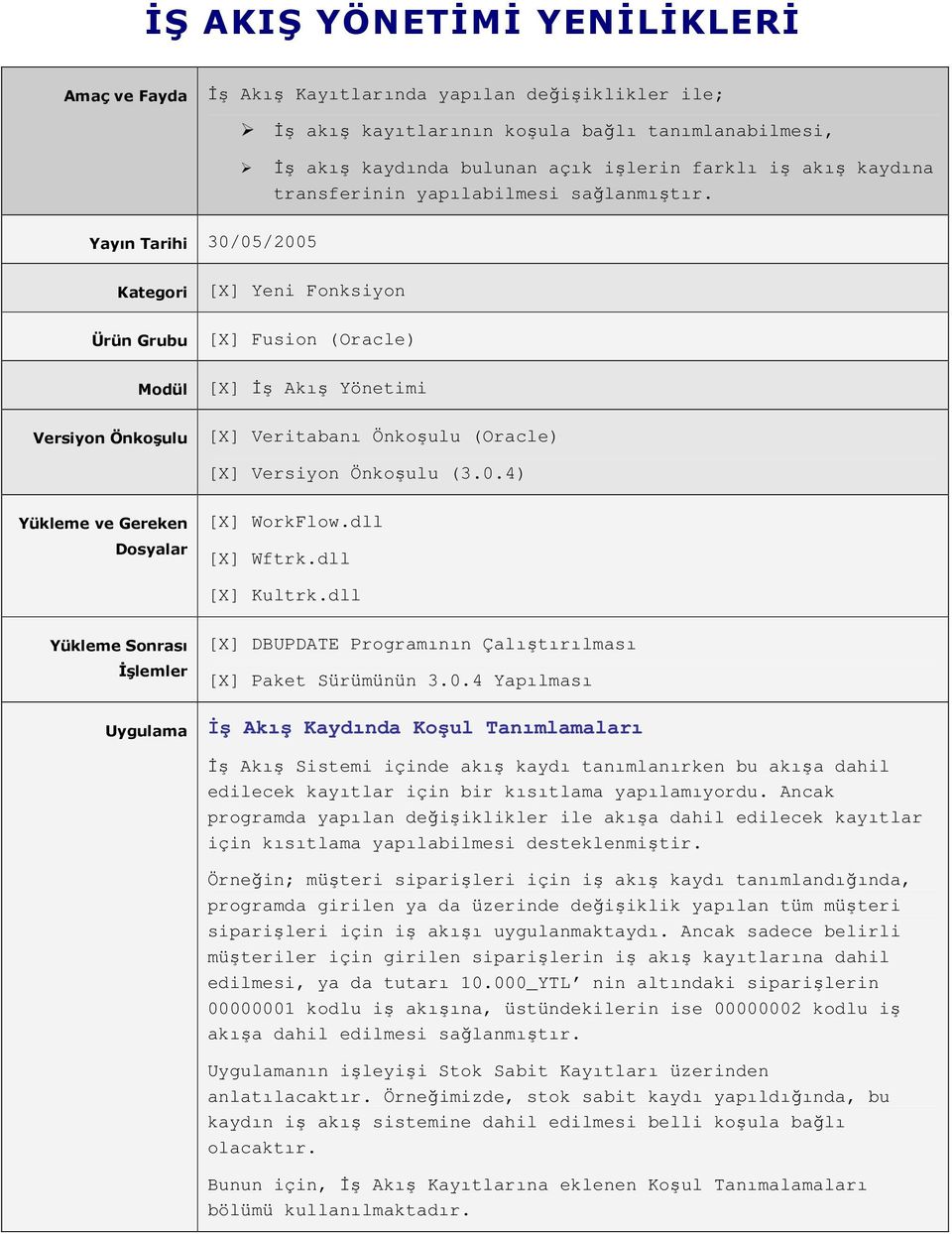 Yayın Tarihi 30/05/2005 Kategori [X] Yeni Fonksiyon Ürün Grubu [X] Fusion (Oracle) Modül [X] İş Akış Yönetimi Versiyon Önkoşulu [X] Veritabanı Önkoşulu (Oracle) [X] Versiyon Önkoşulu (3.0.4) Yükleme ve Gereken Dosyalar [X] WorkFlow.
