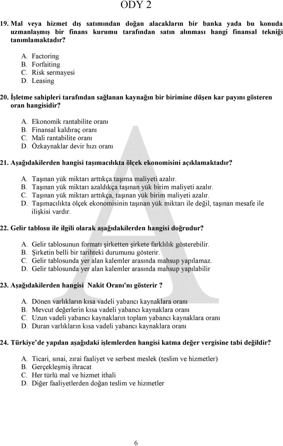 Finansal kaldıraç oranı C. Mali rantabilite oranı D. Özkaynaklar devir hızı oranı 21. Aşağıdakilerden hangisi taşımacılıkta ölçek ekonomisini açıklamaktadır? A. Taşınan yük miktarı arttıkça taşıma maliyeti azalır.