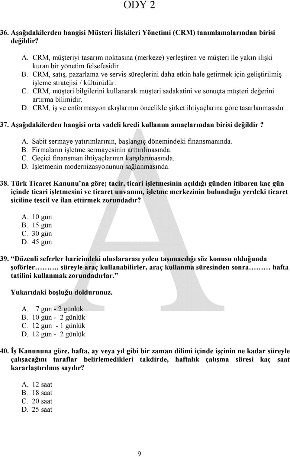 D. CRM, iş ve enformasyon akışlarının öncelikle şirket ihtiyaçlarına göre tasarlanmasıdır. 37. Aşağıdakilerden hangisi orta vadeli kredi kullanım amaçlarından birisi değildir? A. Sabit sermaye yatırımlarının, başlangıç dönemindeki finansmanında.