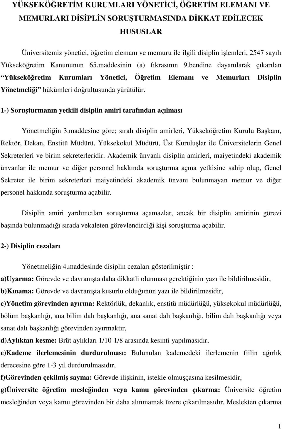 bendine dayanılarak çıkarılan Yükseköğretim Kurumları Yönetici, Öğretim Elemanı ve Memurları Disiplin Yönetmeliği hükümleri doğrultusunda yürütülür.