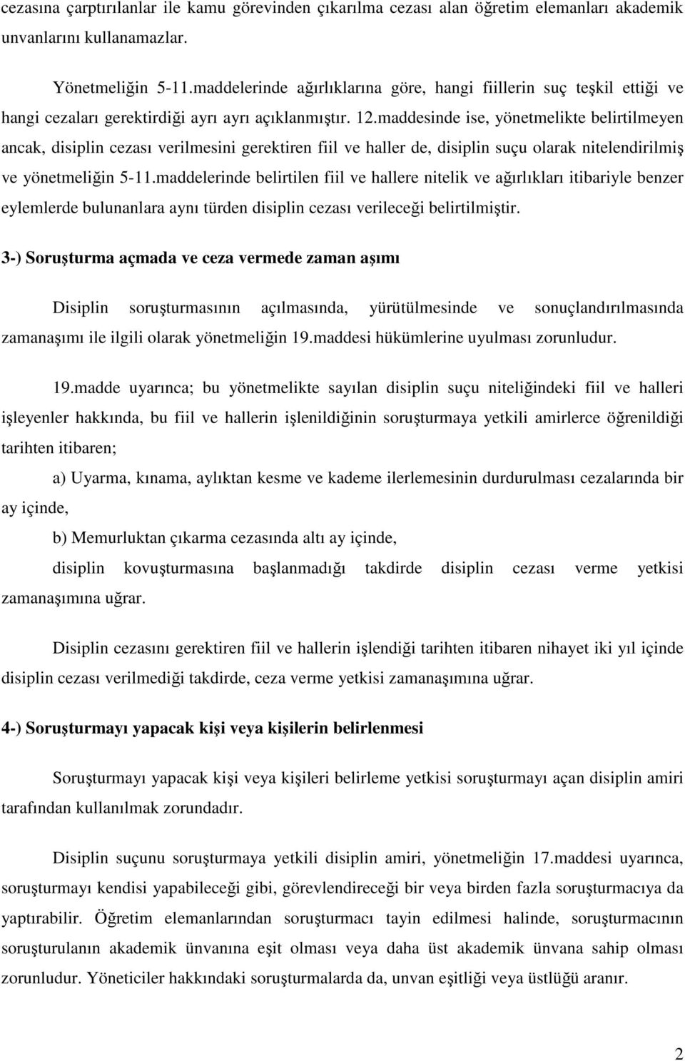 maddesinde ise, yönetmelikte belirtilmeyen ancak, disiplin cezası verilmesini gerektiren fiil ve haller de, disiplin suçu olarak nitelendirilmiş ve yönetmeliğin 5-11.